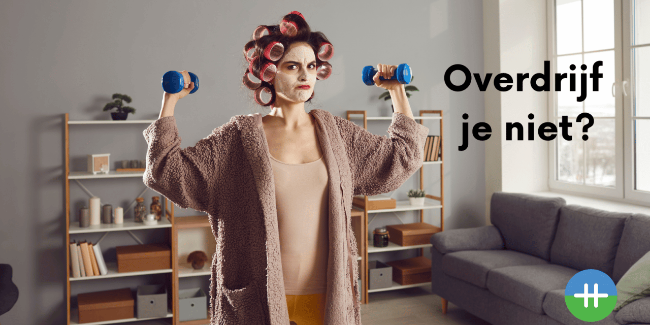 Overdrijf je niet?