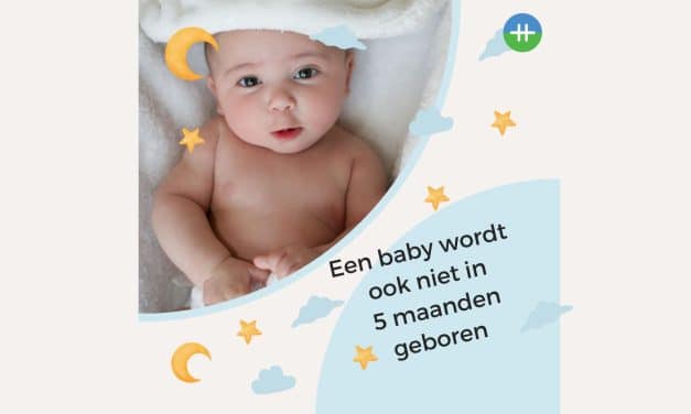Een baby wordt ook niet in 5 maanden geboren