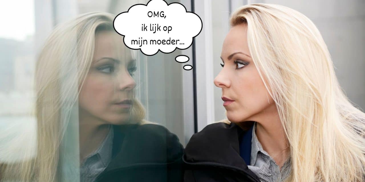 OMG, ik lijk op mijn moeder!