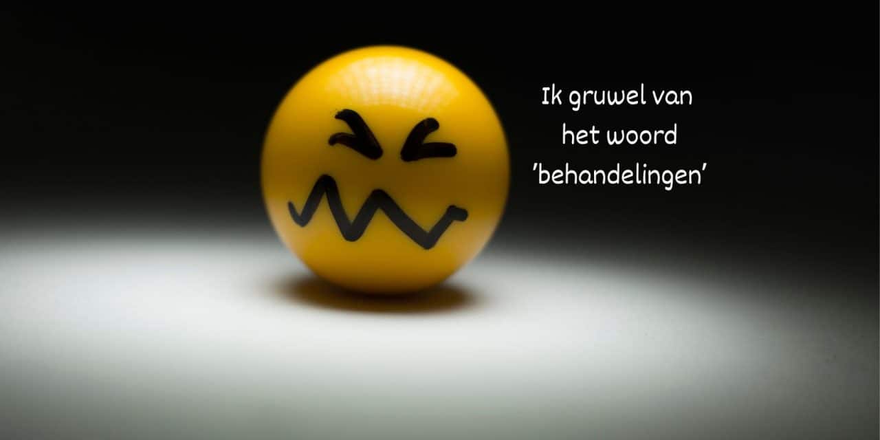 Ik gruw van het woord behandelingen